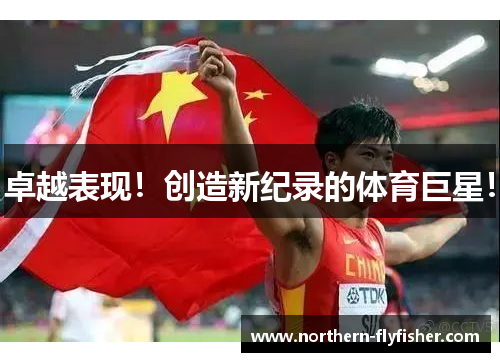 卓越表现！创造新纪录的体育巨星！
